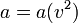 \ a = a(v^2)