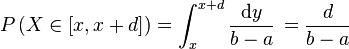    P\left(X\in\left [ x,x+d \right ]\right)    = \int_{x}^{x+d} \frac{\mathrm{d}y}{b-a}\,   = \frac{d}{b-a} \,\! 