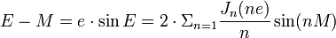  E-M = e\cdot \sin E = 2 \cdot \Sigma_{n=1} \frac{J_n(ne)}{n} \sin(nM)