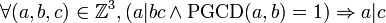 \forall (a, b, c)\in\mathbb{Z}^3, ( a|bc \land \operatorname{PGCD}(a,b)=1 ) \Rightarrow a|c 
