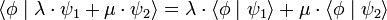 \langle \phi \mid \lambda \cdot \psi_1 + \mu \cdot \psi_2 \rangle = \lambda \cdot \langle \phi \mid \psi_1 \rangle + \mu \cdot \langle \phi \mid \psi_2 \rangle