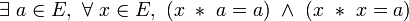  \exists\ a \in E ,\ \forall\ x \in E ,\ ( x\ *\ a = a )\ \wedge\ ( x\ *\ x = a ) \,