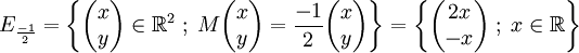 E_{\frac{-1}{2}}=\left\{\begin{pmatrix}x\\ y\end{pmatrix}\in\mathbb{R}^2\;;\;M\begin{pmatrix}x\\ y\end{pmatrix}=\frac{-1}{2}\begin{pmatrix}x\\ y\end{pmatrix}\right\}=\left\{\begin{pmatrix}2x\\ -x\end{pmatrix}\;;\;x\in\mathbb{R}\right\}