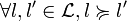 \forall l,l^{\prime}\in\mathcal{L},l\succcurlyeq l^{\prime}