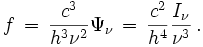 \, f\,=\,\frac{c^3}{h^3\nu^2}\Psi_\nu \,=\,\frac{c^2}{h^4}\frac{I_\nu}{\nu^3}\,.