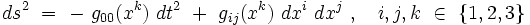 ds^2 \ = \ - \ g_{00}(x^k) \ dt^2 \ + \  g_{ij}(x^k) \ dx^i \ dx^j \ , \quad i,j,k \ \in \ \{1,2,3 \}