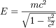 \ E = \frac{mc^2}{\sqrt{1-\frac{v^2}{c^2}}}
