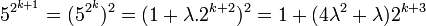 5^{2^{k+1}}=(5^{2^k})^2=(1+\lambda .2^{k+2})^2=1 +(4\lambda^2+\lambda)2^{k+3}