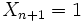  X_{n+1}=1\,