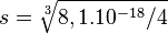 s = \sqrt[3]{8,1.10^{-18}/4}