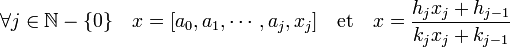 \forall j \in \mathbb N - \{0\}\quad x = [a_0,a_1,\cdots,a_j,x_j]\quad\text{et}\quad x = \frac {h_jx_j + h_{j-1}}{k_jx_j + k_{j-1}}\;