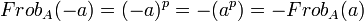 Frob_A(-a)=(-a)^p=-(a^p)=-Frob_A(a)\;