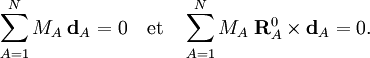  \sum_{A=1}^N M_A\; \mathbf{d}_{A} = 0 \quad\mathrm{et}\quad \sum_{A=1}^N M_A\;  \mathbf{R}^0_{A} \times \mathbf{d}_{A} = 0. 