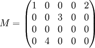 M = \begin{pmatrix} 1 & 0 & 0 & 0 & 2\\ 0 & 0 & 3 & 0 & 0\\ 0 & 0 & 0 & 0 & 0\\ 0 & 4 & 0 & 0 & 0\end{pmatrix}  