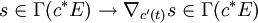 s\in \Gamma(c^*E)\rightarrow \nabla_{c'(t)}s\in \Gamma(c^*E)