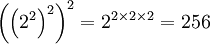 \,\! \left({\left(2^2\right)}^2\right)^2 = 2^{2\times2\times2} = 256