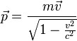  \vec{p} = \frac{m\vec{v}}{\sqrt{1-\frac{v^2}{c^2}}} 