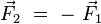\vec{F}_2 \ = \ - \ \vec{F}_1
