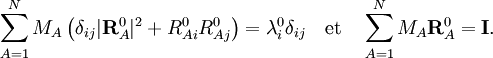  \sum_{A=1}^N M_A\,\big(\delta_{ij}|\mathbf{R}_A^0|^2 + R^0_{Ai} R^0_{Aj}\big) =  \lambda^0_i \delta_{ij} \quad\mathrm{et}\quad \sum_{A=1}^N M_A \mathbf{R}_A^0 = \mathbf{I}. 