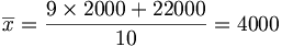 \overline{x}=\frac{9\times2000+22000}{10}=4000