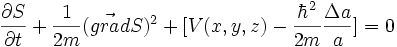 {\partial S \over \partial t} + {1 \over 2m}(\vec{grad}S)^2 +[V(x,y,z) - {\hbar^2 \over 2m }{\Delta a \over a }] = 0