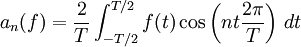 a_n(f) = \frac{2}{T} \int_{-T/2}^{T/2} f(t) \cos\left(nt\frac{2\pi}{T}\right)\,dt