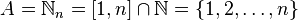 A = \mathbb N_n = [1, n] \cap \N = \{1, 2, \dots, n\}