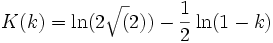 K(k) = \ln(2\sqrt(2)) - {1 \over 2}\ln(1-k)