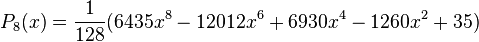 P_{8}(x)=\frac{1}{128}(6435x^{8}-12012x^{6}+6930x^{4}-1260x^{2}+35)\,