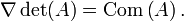 \nabla\det(A) = {\rm Com}\left(A\right).