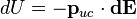  dU = -\mathbf{p}_{uc} \cdot \mathbf{dE}