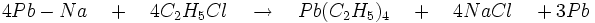 4Pb-Na\quad +\quad 4C_{2}H_{5}Cl\quad \to\quad Pb(C_{2}H_{5})_{4}\quad +\quad 4NaCl\quad +3Pb