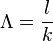 \Lambda = \frac{l}{k}