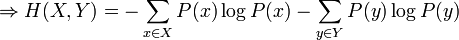 \Rightarrow H(X,Y)=-\sum_{x \in X}P(x)\log P(x) -\sum_{y \in Y}P(y)\log P(y)