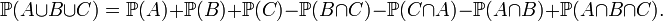 \mathbb{P}(A \cup B \cup C) = \mathbb{P}(A) + \mathbb{P}(B) + \mathbb{P}(C) - \mathbb{P}(B \cap C) - \mathbb{P}(C \cap A) - \mathbb{P}(A \cap B) + \mathbb{P}(A \cap B \cap C).