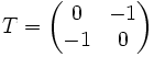 T=\begin{pmatrix}0&-1\\-1&0\\ \end{pmatrix}