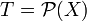 T=\mathcal P (X)