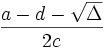 \frac{a-d-\sqrt{\Delta}}{2c} \,\!
