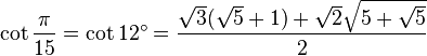 \cot \frac{\pi}{15} = \cot 12^\circ = \frac{\sqrt3 (\sqrt5 + 1) + \sqrt2 \sqrt{5 + \sqrt5}}{2} 