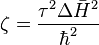 \zeta = \frac{\tau^2\Delta\bar{H}^2}{\hbar^2}
