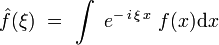  \hat{f}(\xi) \ = \ \int  \ e^{- \, i \, \xi \, x} \ f(x) \mathrm dx 