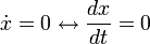  \dot{x} = 0 \leftrightarrow \frac{dx}{dt} = 0 