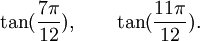  \tan(\frac{7\pi}{12}), \qquad \tan(\frac{11\pi}{12}). ~