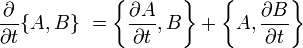 \dfrac{\part}{\part t}\{A,B\} \ = \left\{\dfrac{\part A}{ \part t},B \right\}+ \left\{A,\dfrac{\part B}{ \part t} \right\}