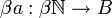  \beta a: \beta \mathbb{N} \to B