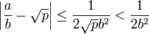 \left|\frac ab - \sqrt p \right| \le \frac 1{2\sqrt p b^2} < \frac 1{2 b^2}