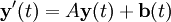  \mathbf{y}'(t) = A\mathbf{y}(t)+\mathbf{b}(t)