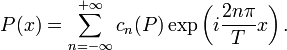 P(x)=\sum_{n=-\infty}^{+\infty}c_n (P)\exp\left(i \frac{2n\pi}{T} x\right).
