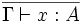 \frac{}{\Gamma\vdash x:A}