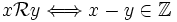 x\mathcal{R}y\Longleftrightarrow x-y\in\mathbb{Z}\,